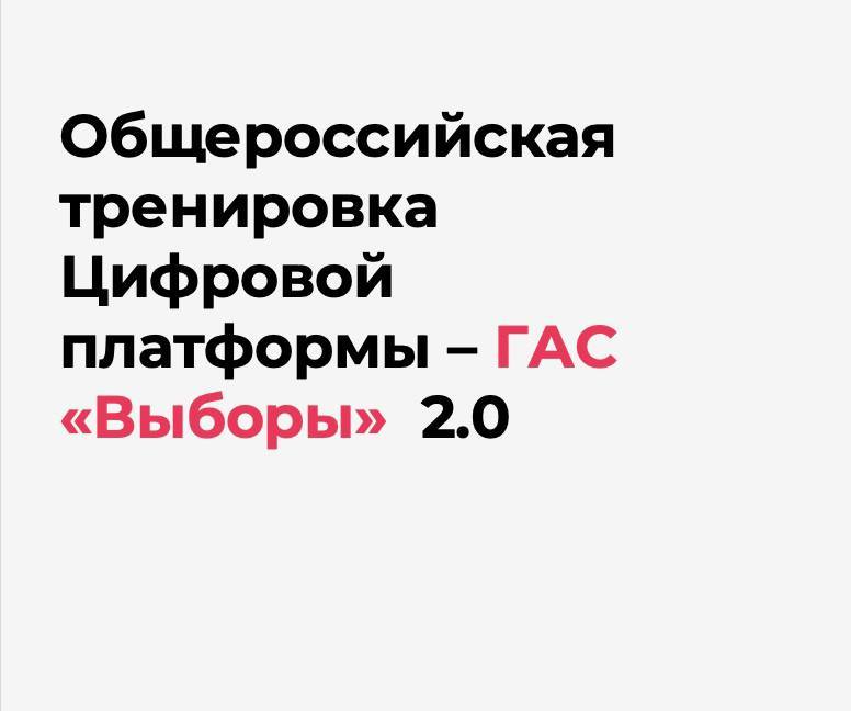 Сегодня завершается основной этап общероссийской тренировки Цифровой платформы - ГАС «Выборы» 2.0.